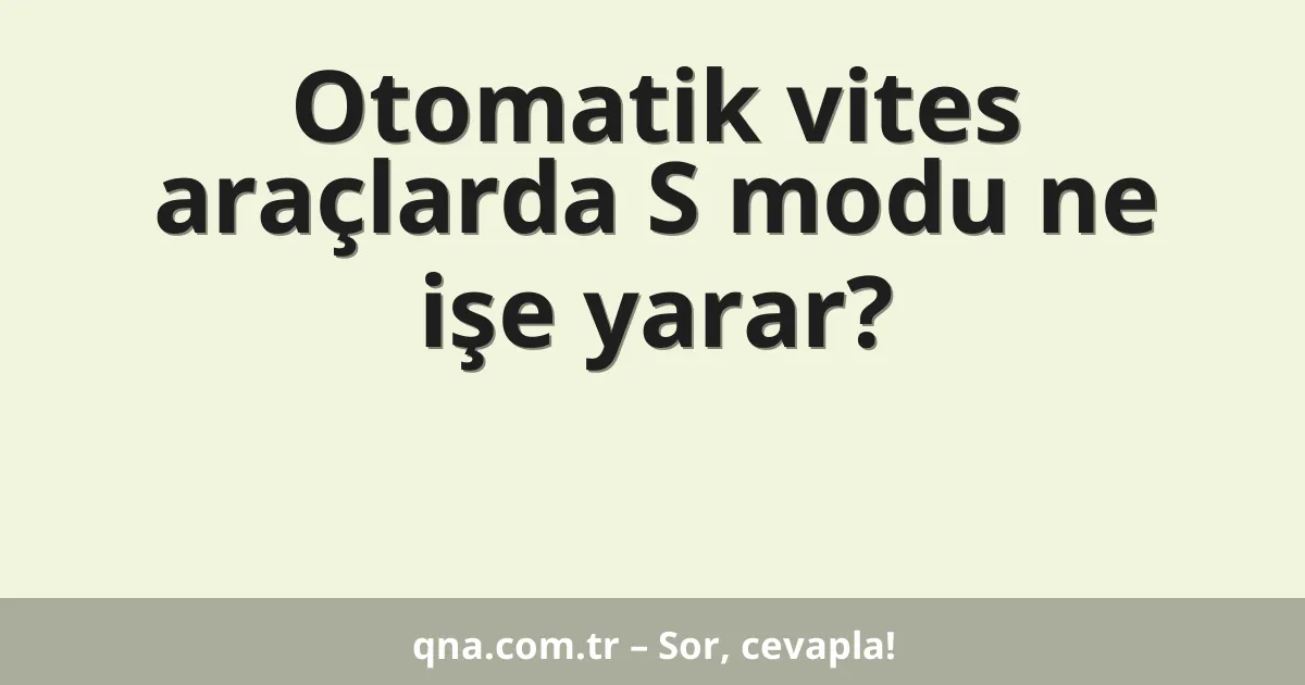 Otomatik vites araçlarda S modu ne işe yarar?