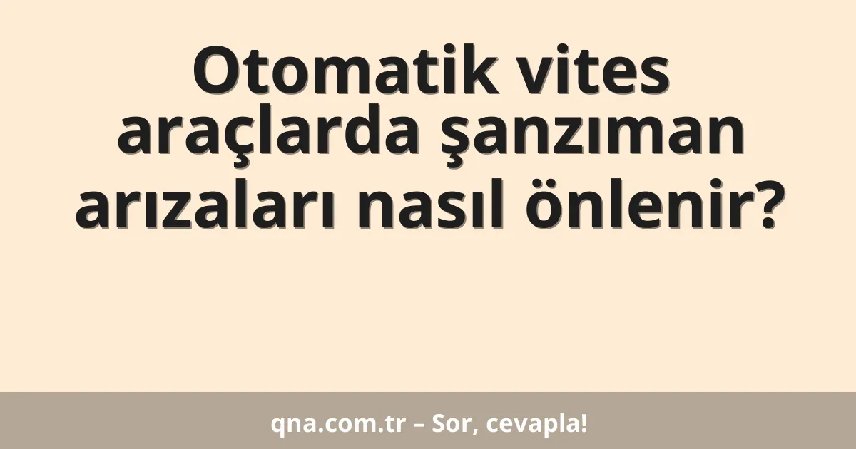 Otomatik vites araçlarda şanzıman arızaları nasıl önlenir?