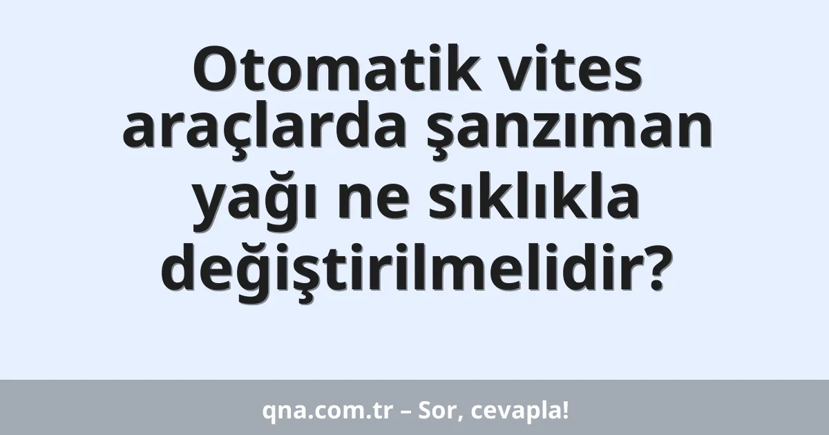 Otomatik vites araçlarda şanzıman yağı ne sıklıkla değiştirilmelidir?
