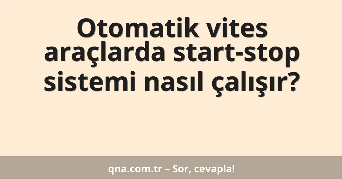 Otomatik vites araçlarda start-stop sistemi nasıl çalışır?