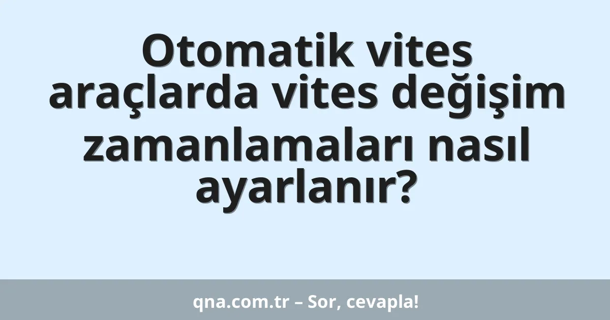 Otomatik vites araçlarda vites değişim zamanlamaları nasıl ayarlanır?