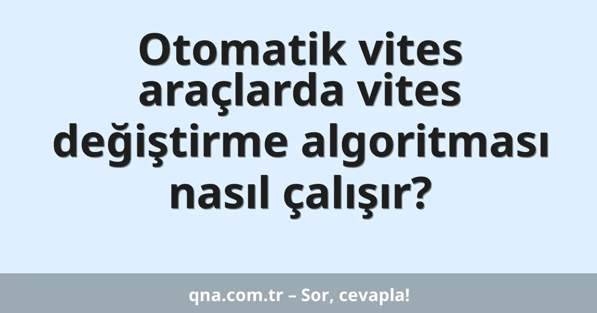 Otomatik vites araçlarda vites değiştirme algoritması nasıl çalışır?