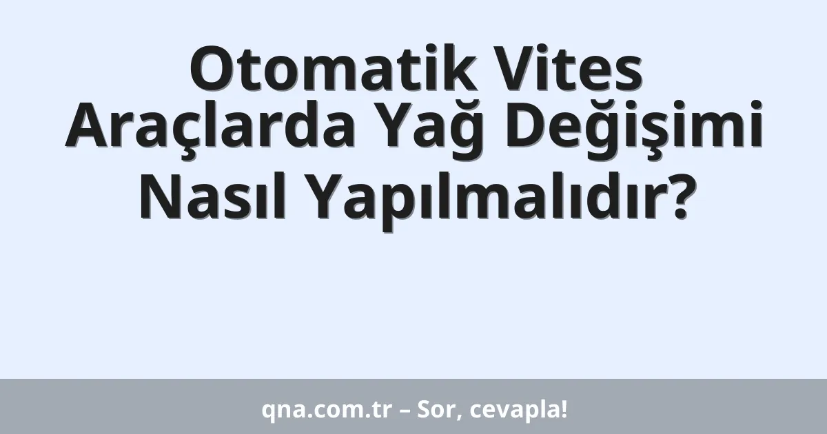 Otomatik Vites Araçlarda Yağ Değişimi Nasıl Yapılmalıdır?