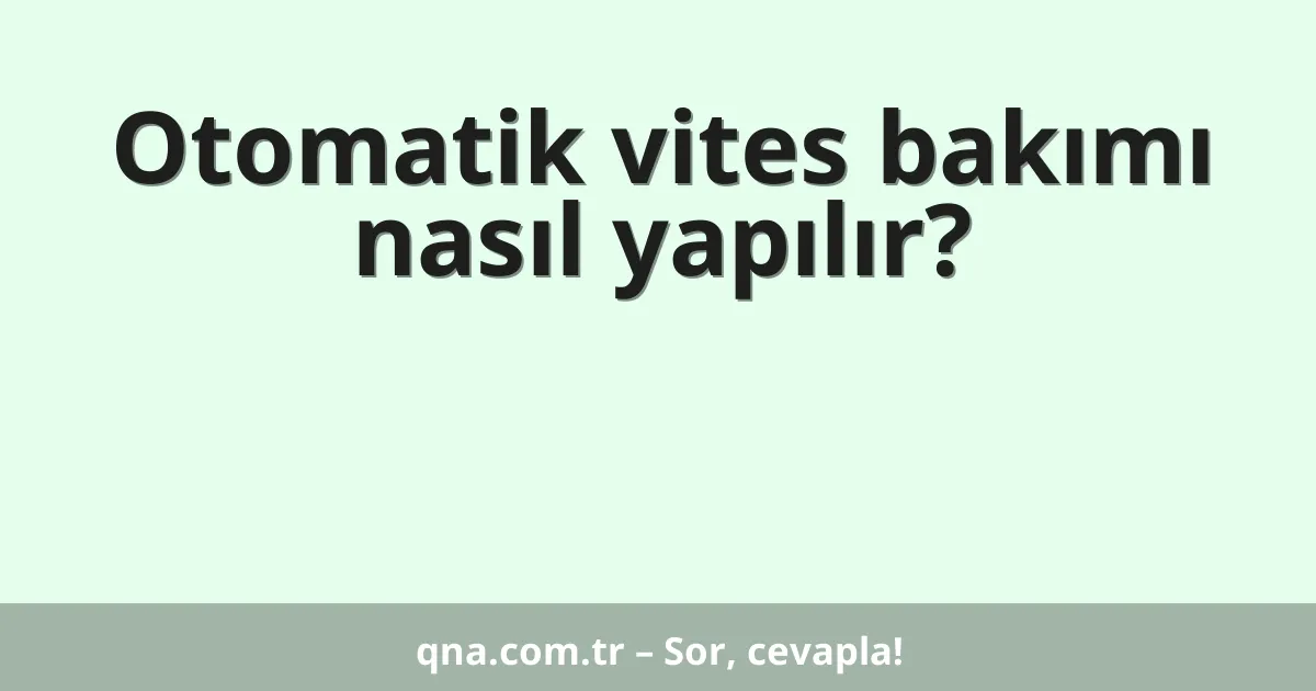 Otomatik vites bakımı nasıl yapılır?