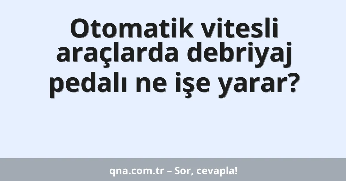 Otomatik vitesli araçlarda debriyaj pedalı ne işe yarar?