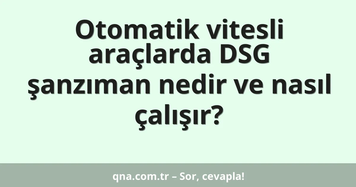 Otomatik vitesli araçlarda DSG şanzıman nedir ve nasıl çalışır?