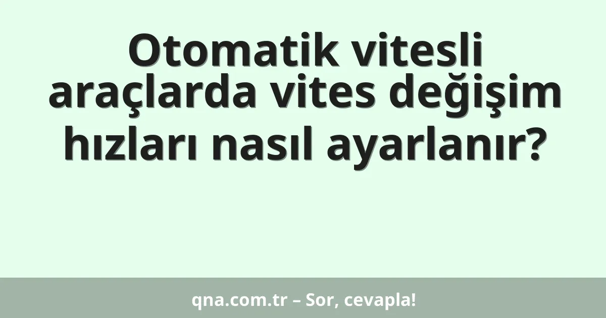 Otomatik vitesli araçlarda vites değişim hızları nasıl ayarlanır?