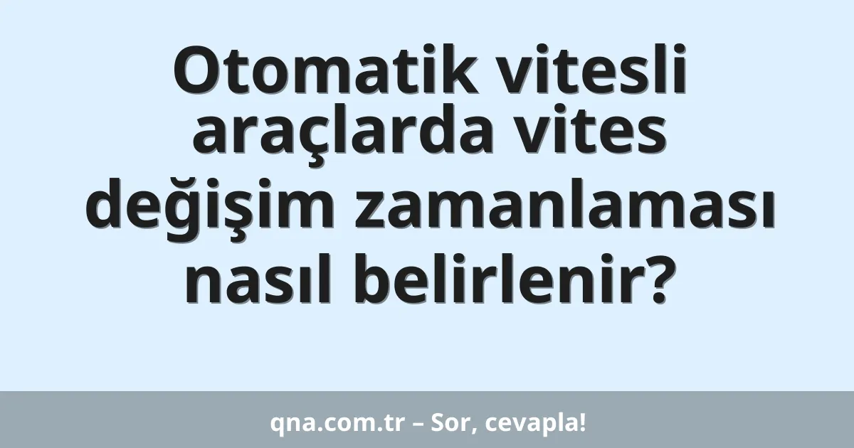Otomatik vitesli araçlarda vites değişim zamanlaması nasıl belirlenir?