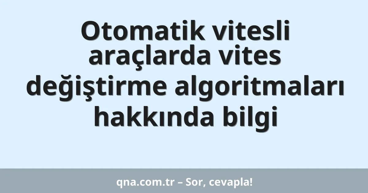 Otomatik vitesli araçlarda vites değiştirme algoritmaları hakkında bilgi