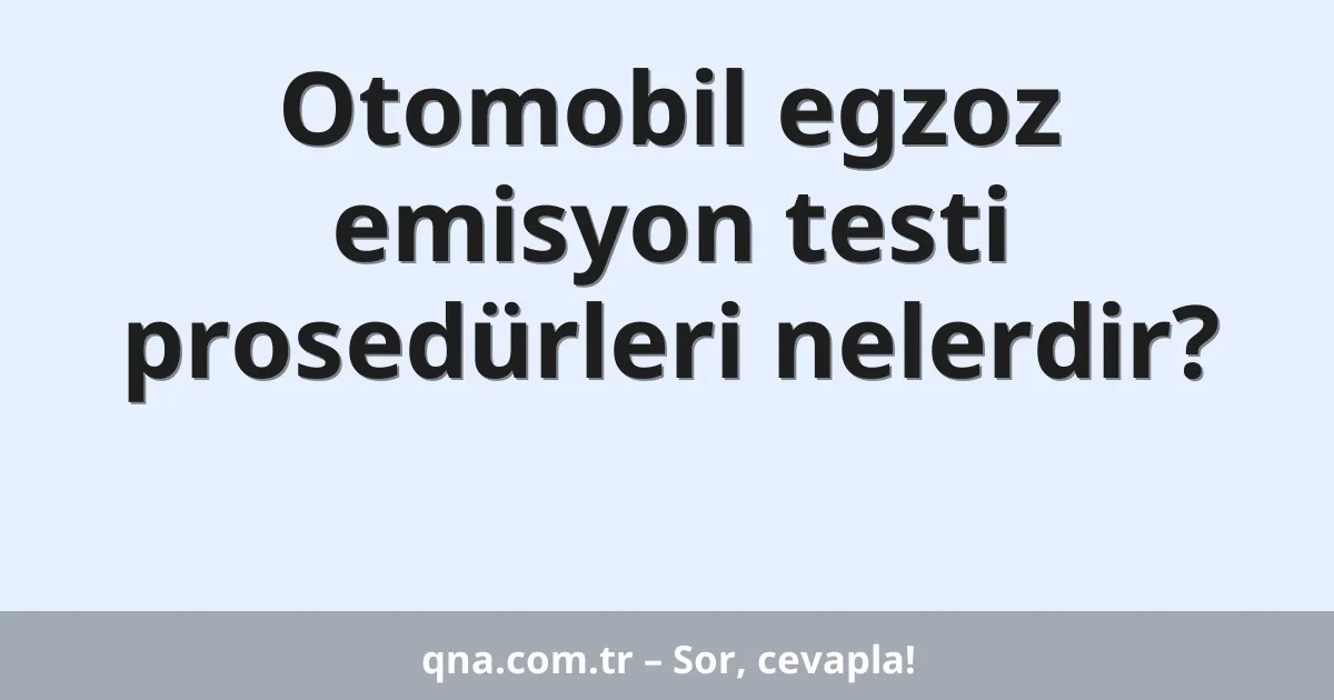 Otomobil egzoz emisyon testi prosedürleri nelerdir?