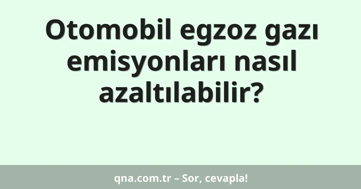 Otomobil egzoz gazı emisyonları nasıl azaltılabilir?