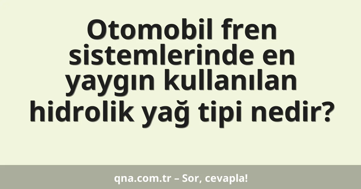Otomobil fren sistemlerinde en yaygın kullanılan hidrolik yağ tipi nedir?