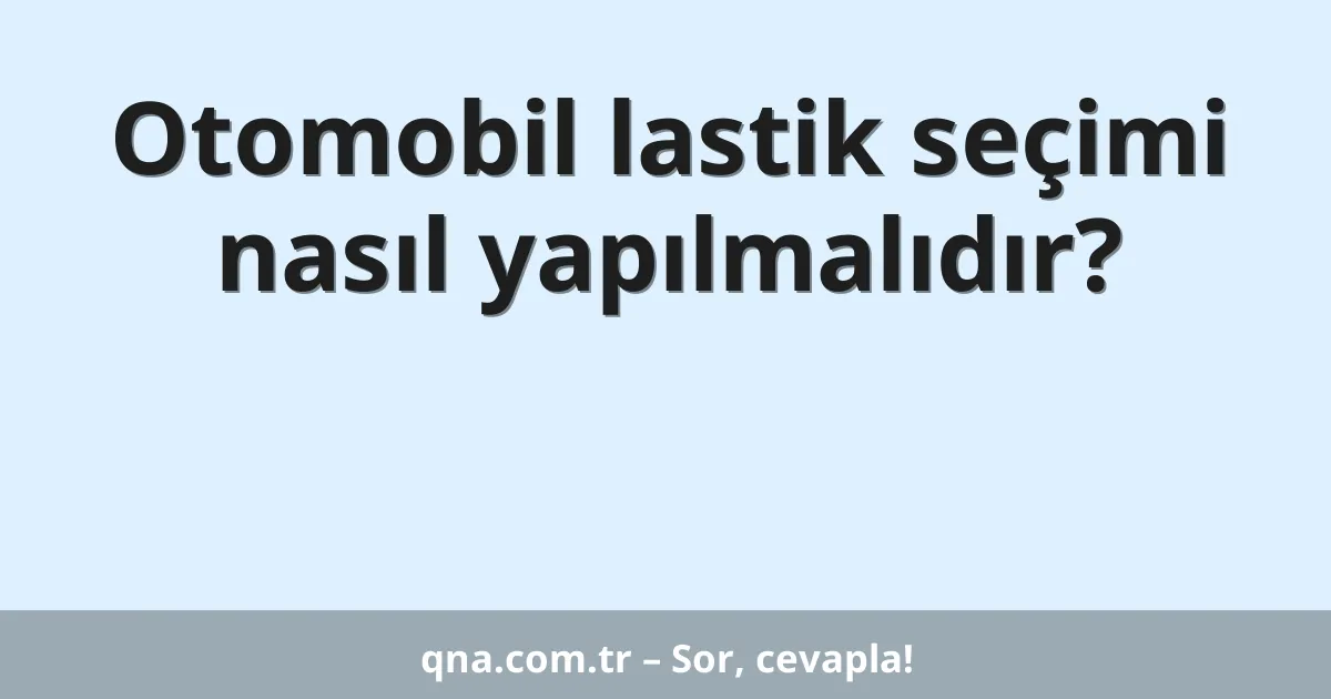 Otomobil lastik seçimi nasıl yapılmalıdır?