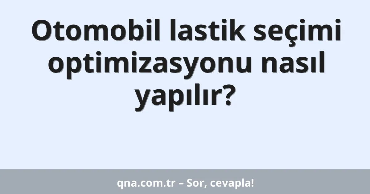 Otomobil lastik seçimi optimizasyonu nasıl yapılır?