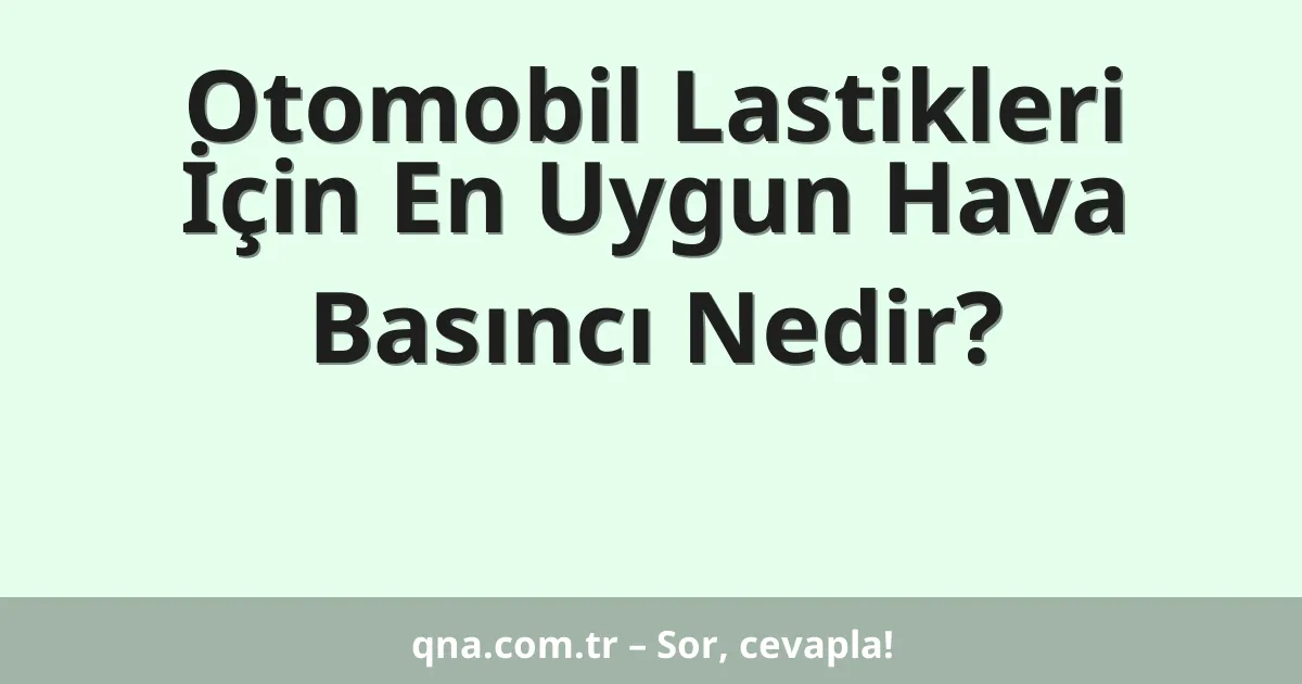 Otomobil Lastikleri İçin En Uygun Hava Basıncı Nedir?