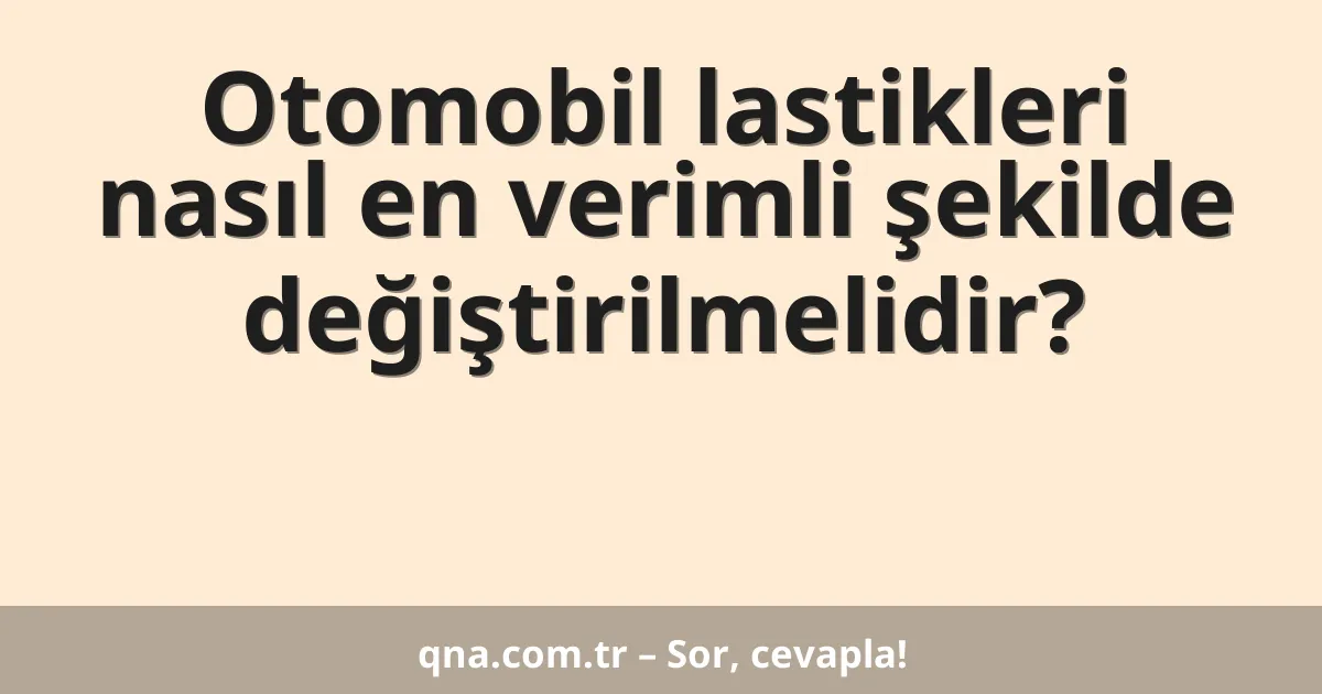 Otomobil lastikleri nasıl en verimli şekilde değiştirilmelidir?