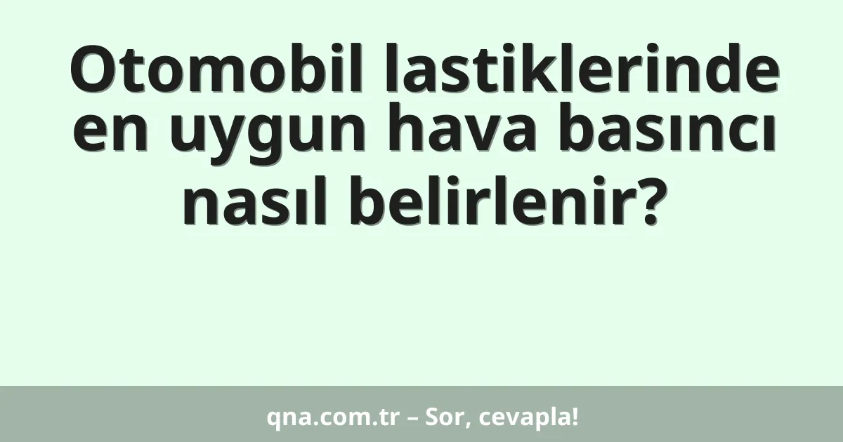 Otomobil lastiklerinde en uygun hava basıncı nasıl belirlenir?