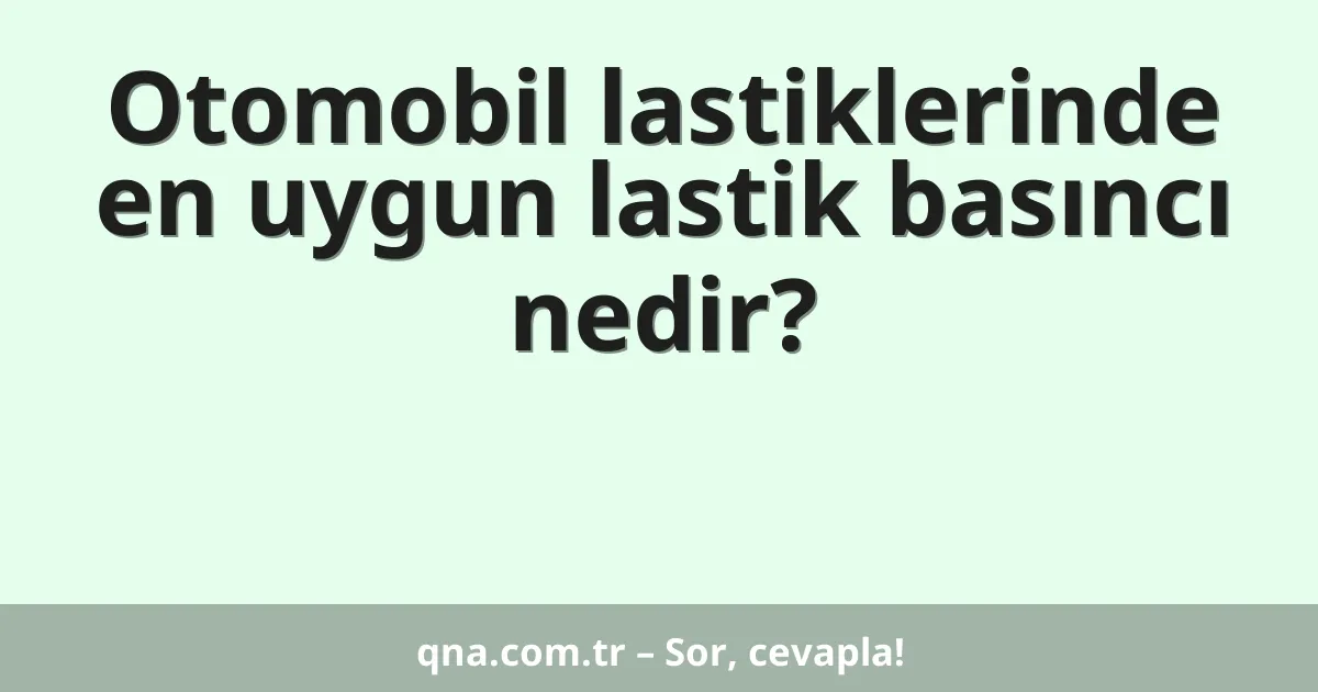Otomobil lastiklerinde en uygun lastik basıncı nedir?
