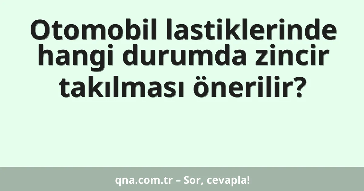 Otomobil lastiklerinde hangi durumda zincir takılması önerilir?