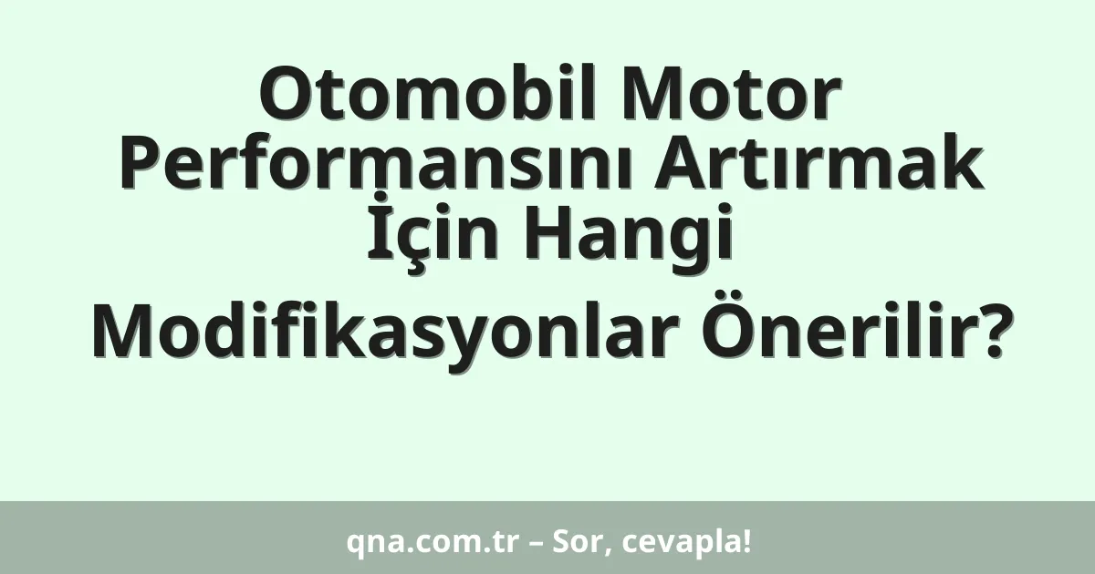 Otomobil Motor Performansını Artırmak İçin Hangi Modifikasyonlar Önerilir?