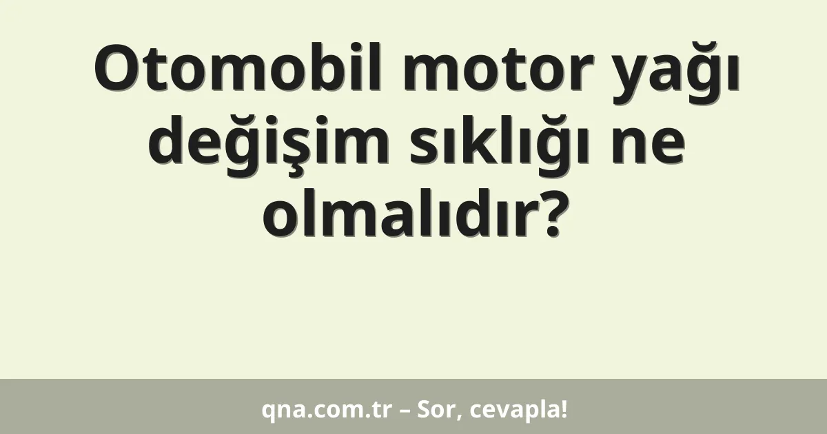 Otomobil motor yağı değişim sıklığı ne olmalıdır?