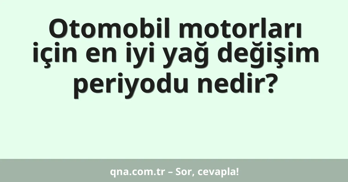 Otomobil motorları için en iyi yağ değişim periyodu nedir?