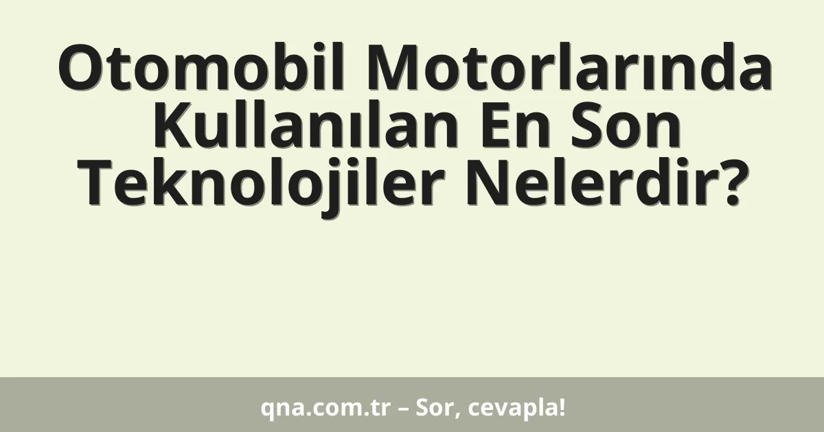 Otomobil Motorlarında Kullanılan En Son Teknolojiler Nelerdir?
