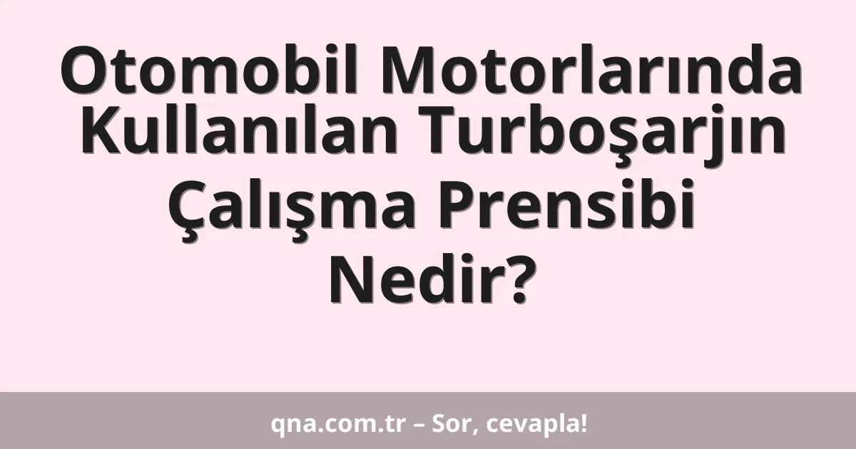 Otomobil Motorlarında Kullanılan Turboşarjın Çalışma Prensibi Nedir?