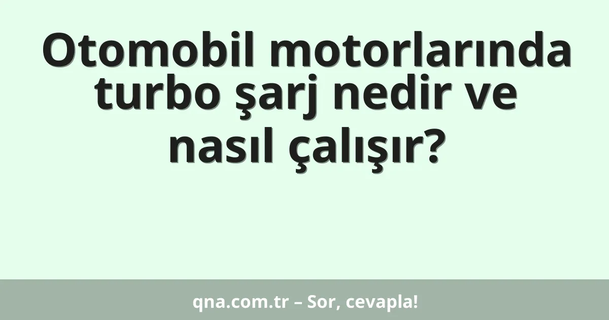 Otomobil motorlarında turbo şarj nedir ve nasıl çalışır?