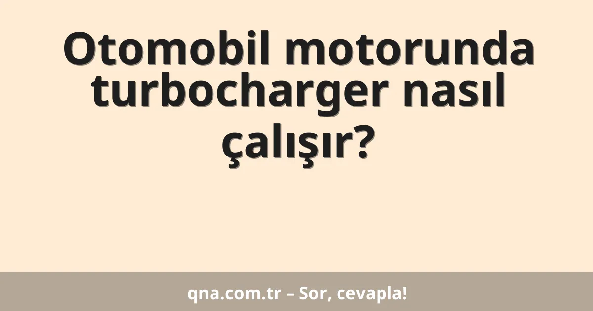 Otomobil motorunda turbocharger nasıl çalışır?