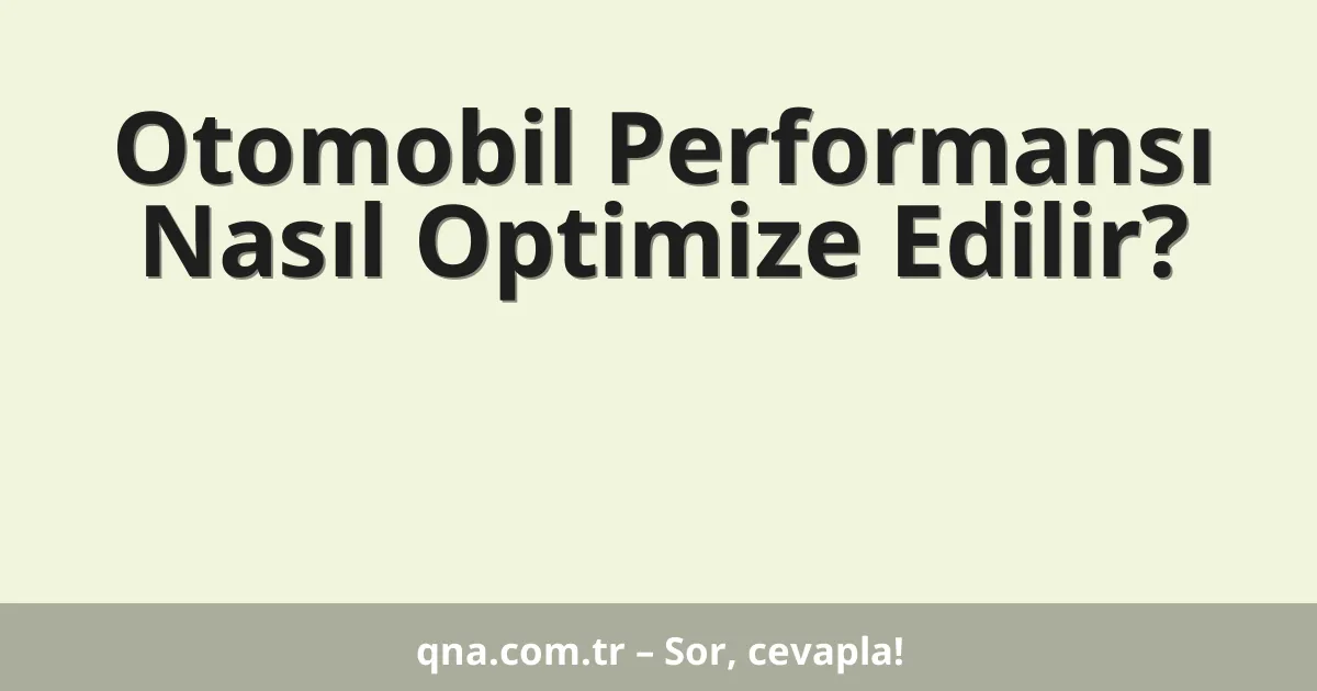 Otomobil Performansı Nasıl Optimize Edilir?