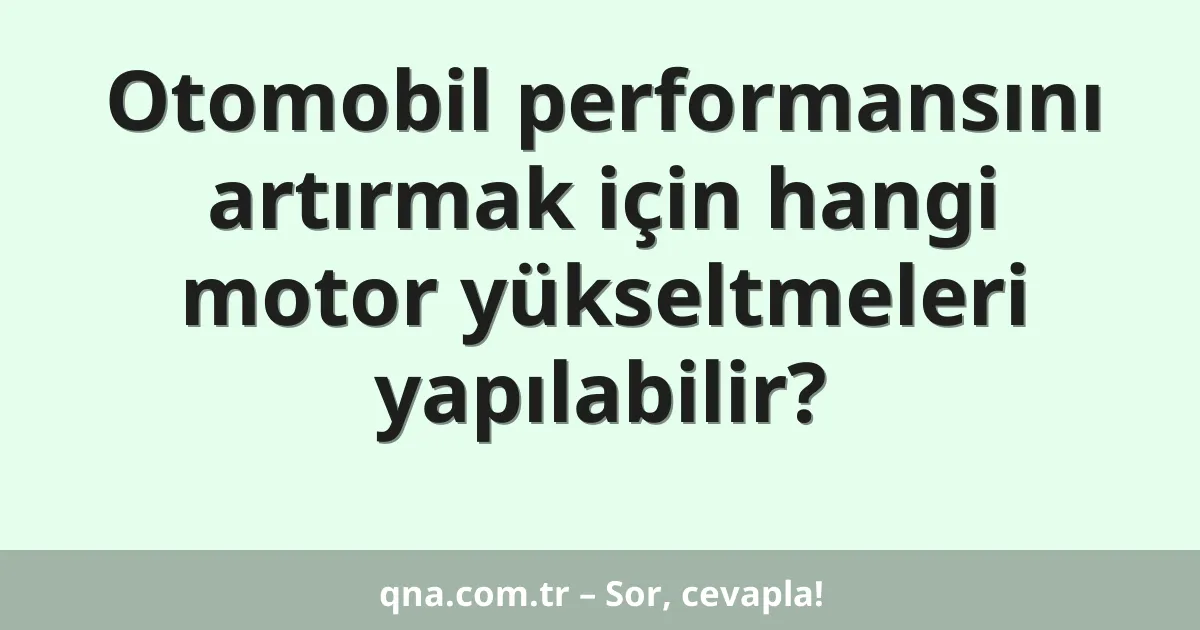 Otomobil performansını artırmak için hangi motor yükseltmeleri yapılabilir?