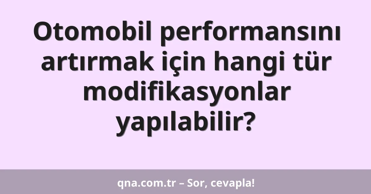 Otomobil performansını artırmak için hangi tür modifikasyonlar yapılabilir?