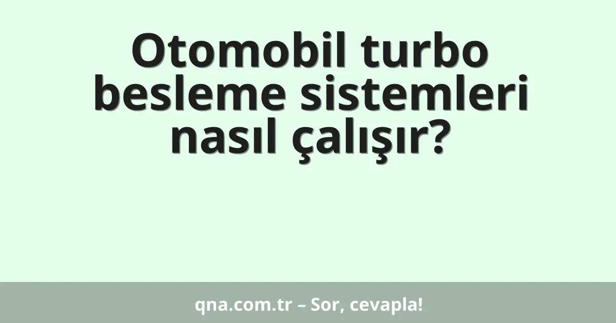 Otomobil turbo besleme sistemleri nasıl çalışır?