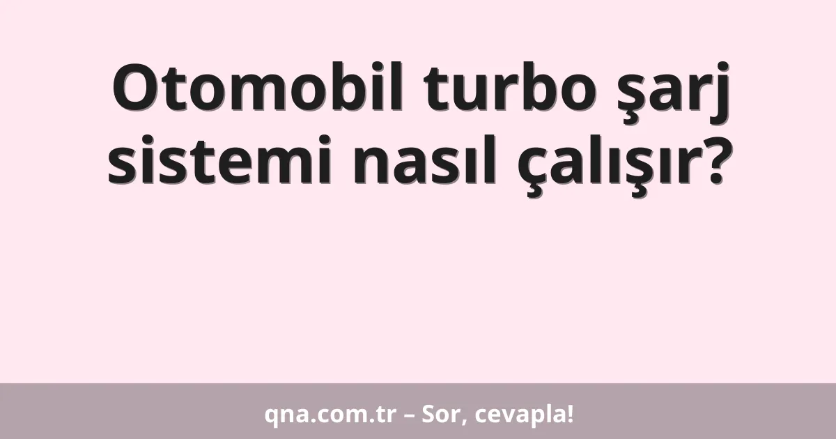 Otomobil turbo şarj sistemi nasıl çalışır?