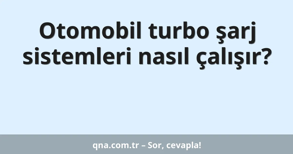 Otomobil turbo şarj sistemleri nasıl çalışır?