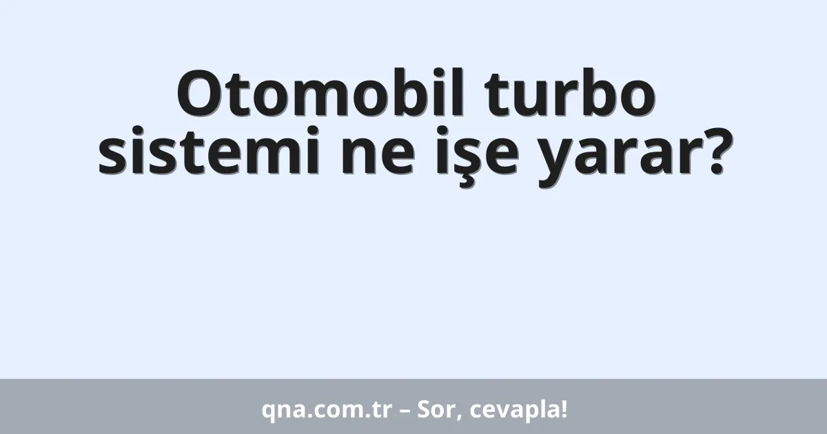 Otomobil turbo sistemi ne işe yarar?