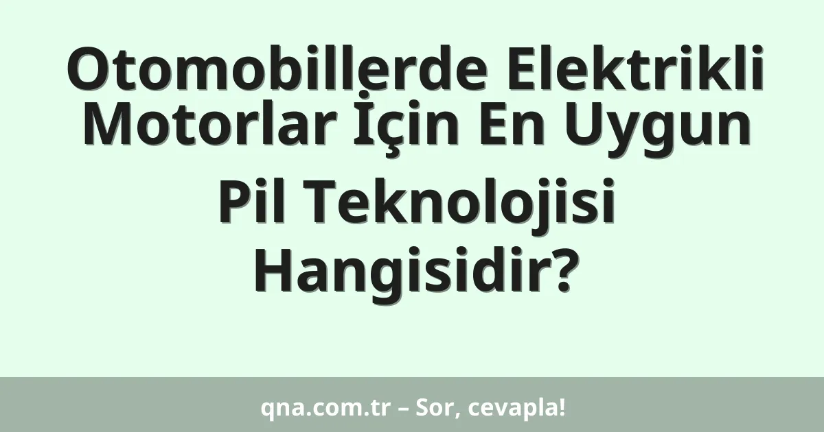 Otomobillerde Elektrikli Motorlar İçin En Uygun Pil Teknolojisi Hangisidir?