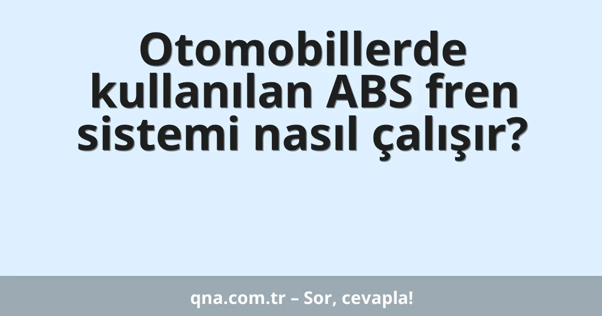 Otomobillerde kullanılan ABS fren sistemi nasıl çalışır?