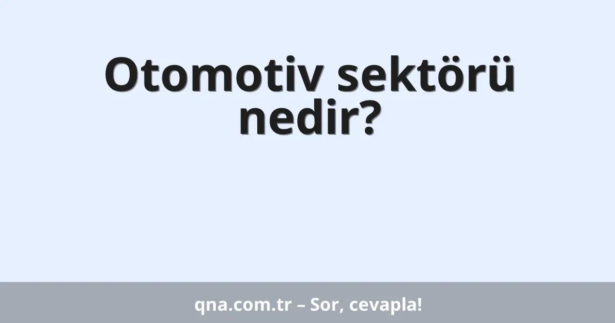 Otomotiv sektörü nedir?