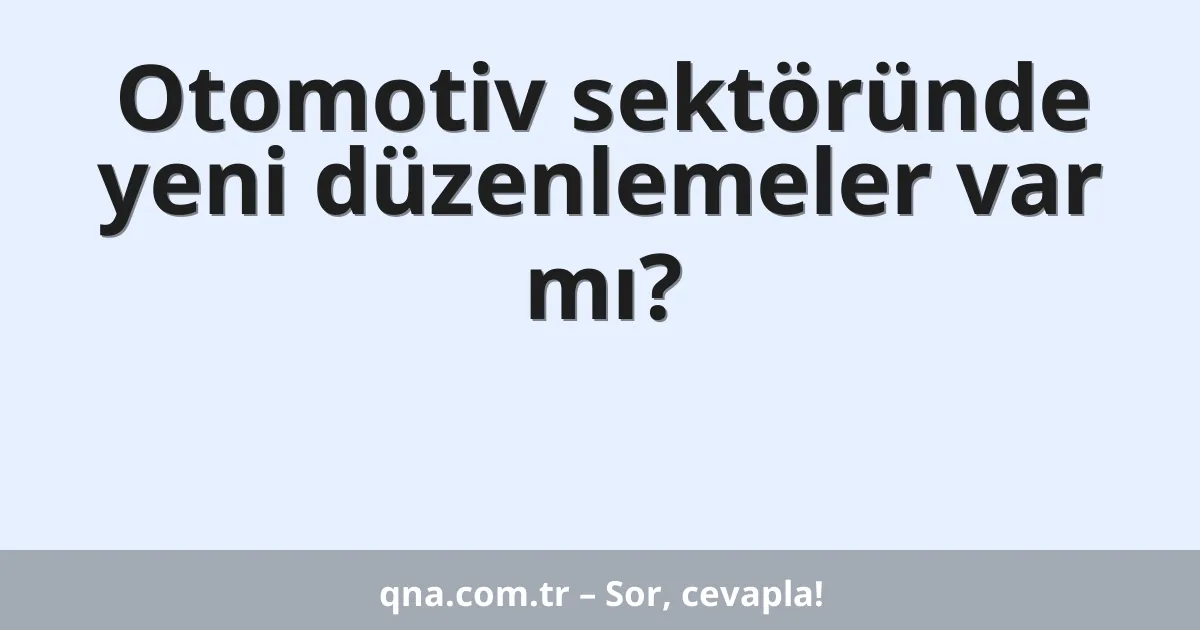 Otomotiv sektöründe yeni düzenlemeler var mı?