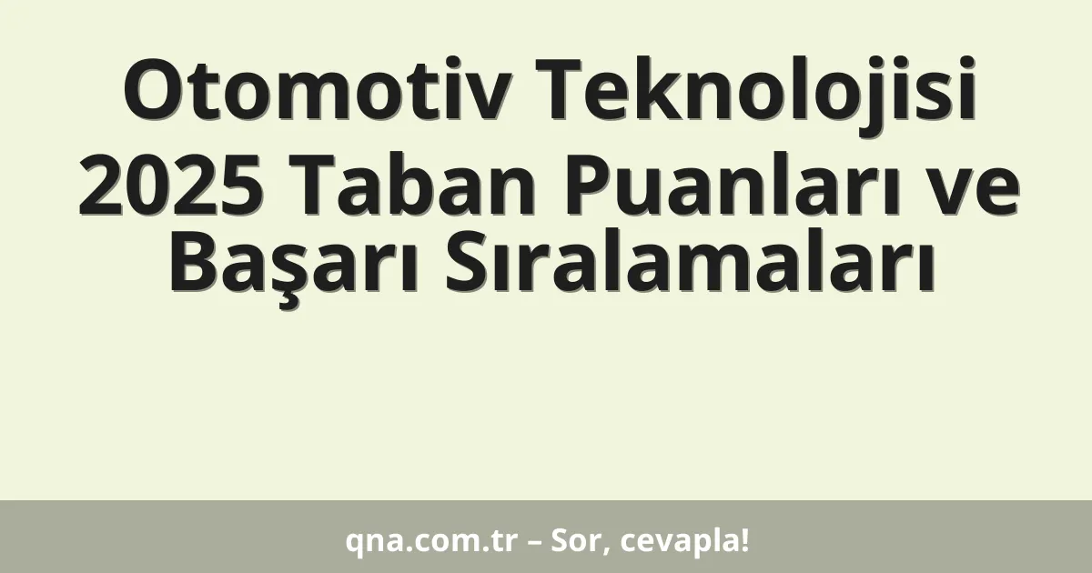 Otomotiv Teknolojisi 2025 Taban Puanları ve Başarı Sıralamaları