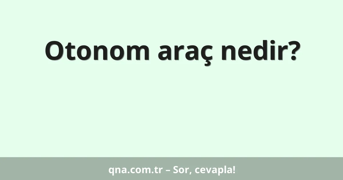Otonom araç nedir?