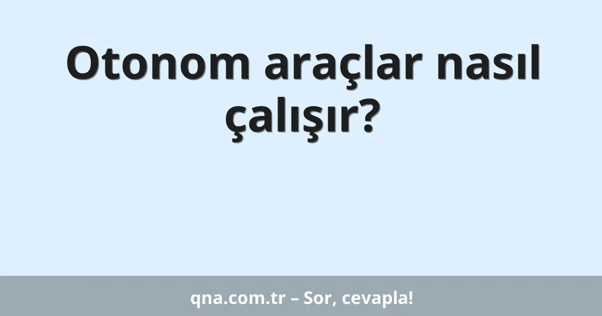 Otonom araçlar nasıl çalışır?