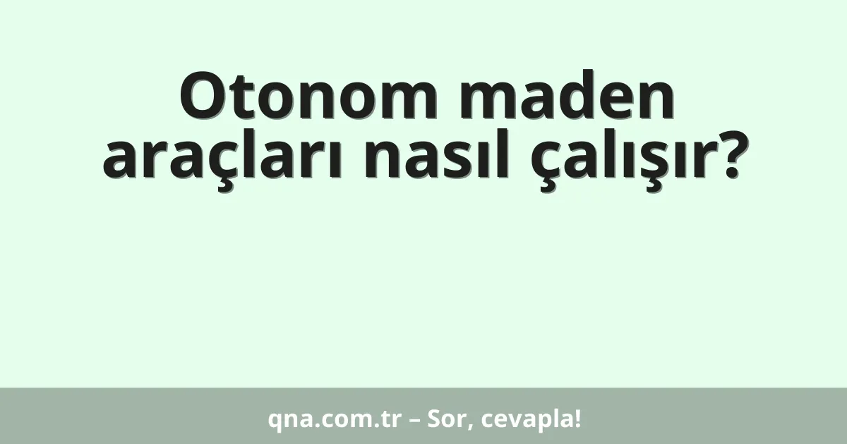 Otonom maden araçları nasıl çalışır?