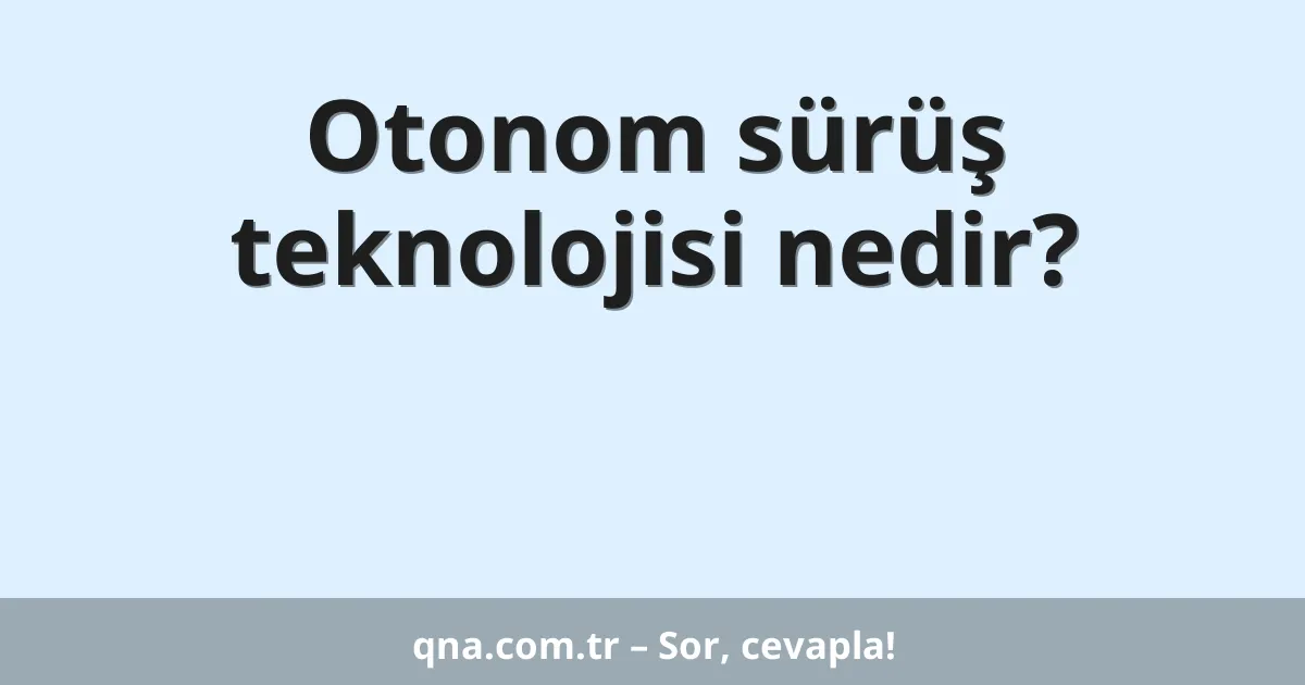 Otonom sürüş teknolojisi nedir?