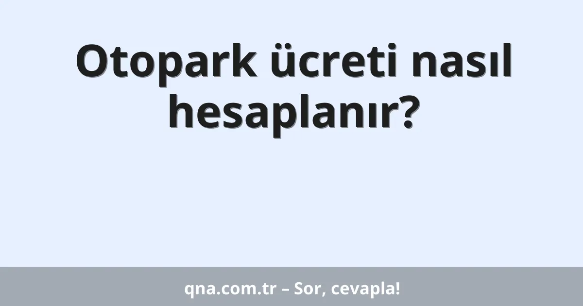 Otopark ücreti nasıl hesaplanır?