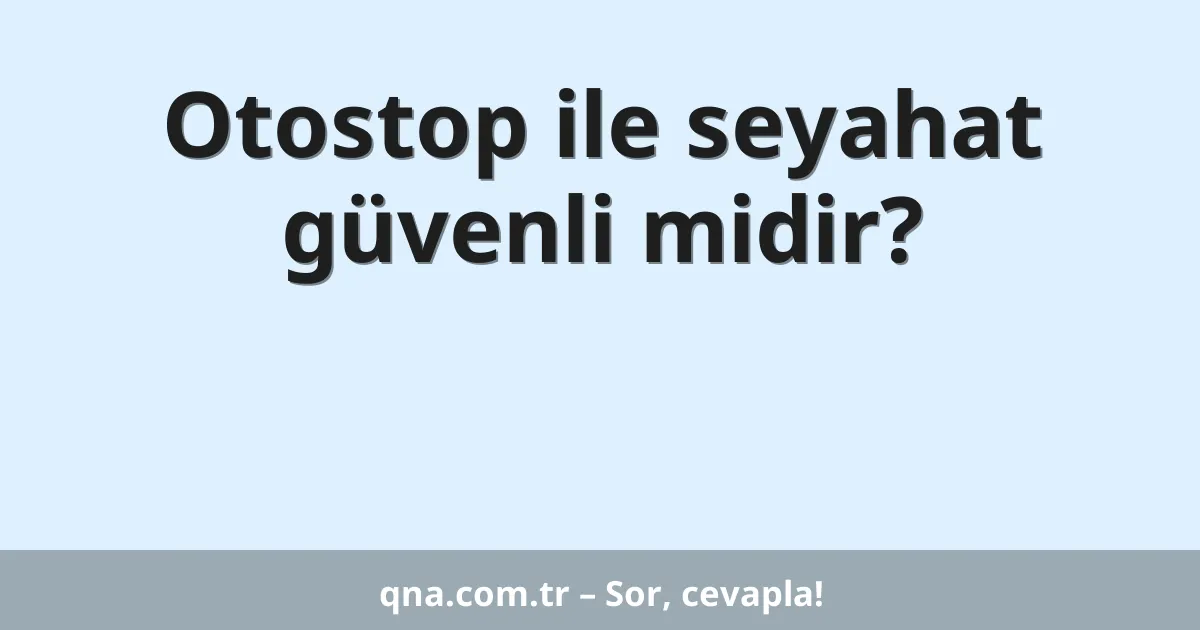Otostop ile seyahat güvenli midir?