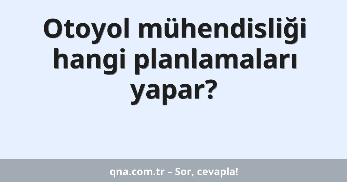 Otoyol mühendisliği hangi planlamaları yapar?