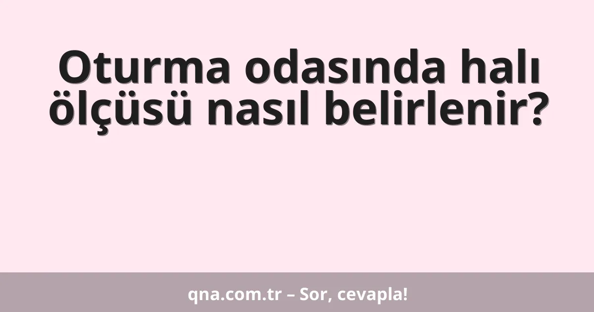 Oturma odasında halı ölçüsü nasıl belirlenir?